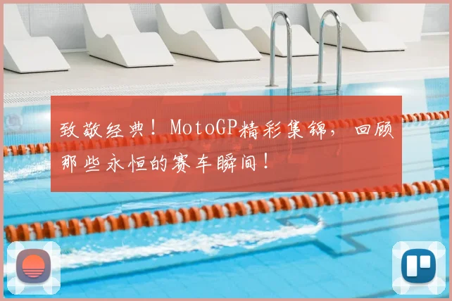 致敬经典！MotoGP精彩集锦，回顾那些永恒的赛车瞬间！