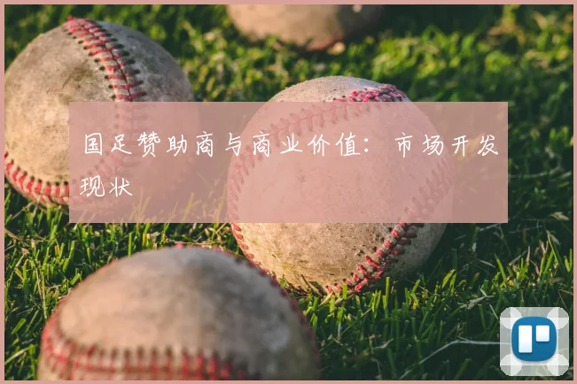 国足赞助商与商业价值：市场开发现状