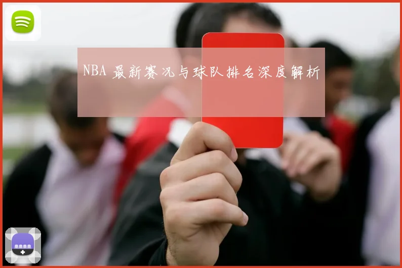 NBA 最新赛况与球队排名深度解析