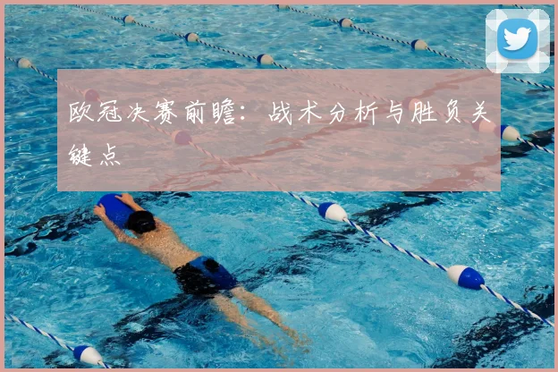 欧冠决赛前瞻：战术分析与胜负关键点