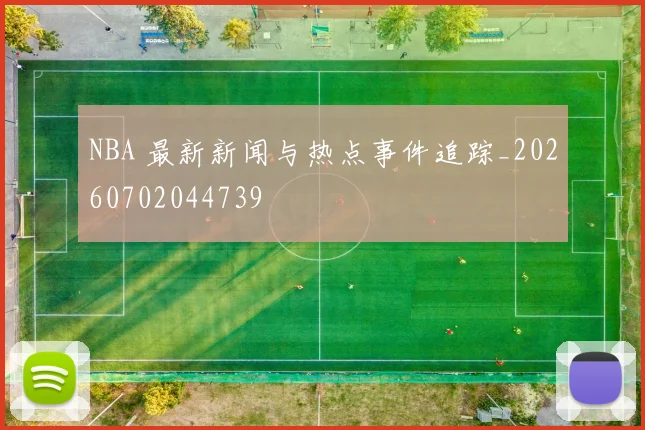 NBA 最新新闻与热点事件追踪_20260702044739