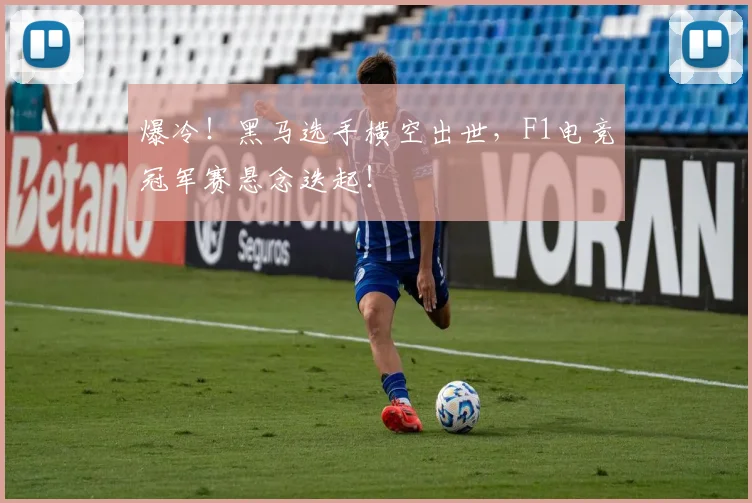 爆冷！黑马选手横空出世，F1电竞冠军赛悬念迭起！